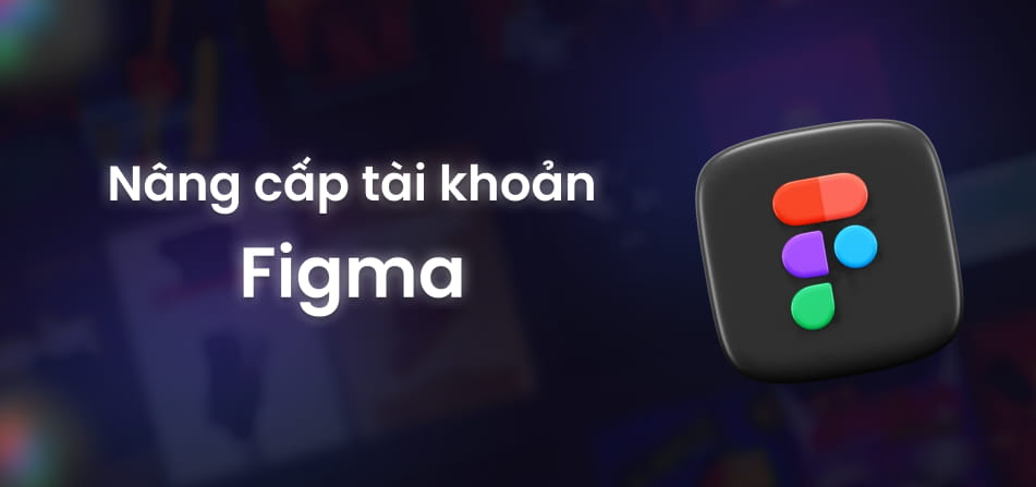 Nâng cấp tài khoản chính chủ Figma Edu-PRO